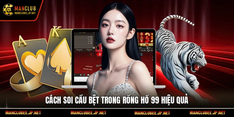 Cách soi cầu bệt trong rồng hổ 99 hiệu quả
