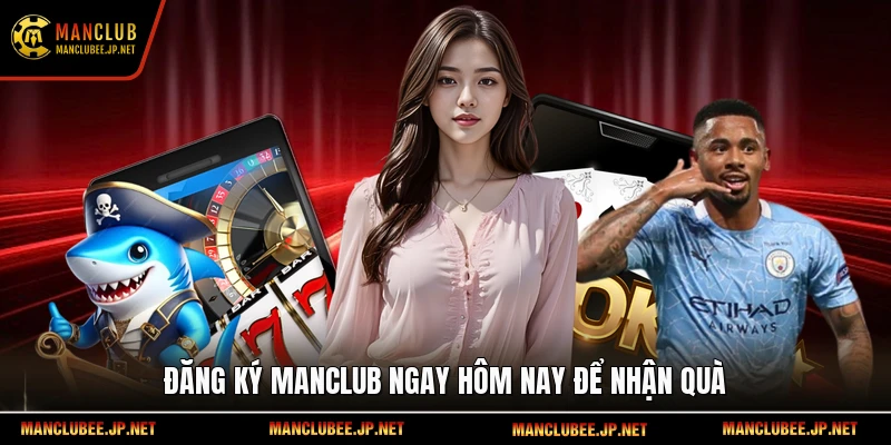 Đăng ký Manclub ngay hôm nay để nhận quà