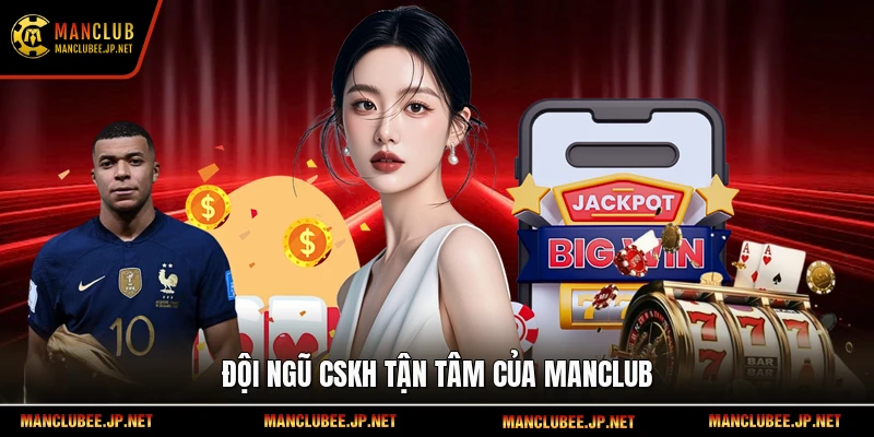Đội ngũ CSKH tận tâm của Manclub